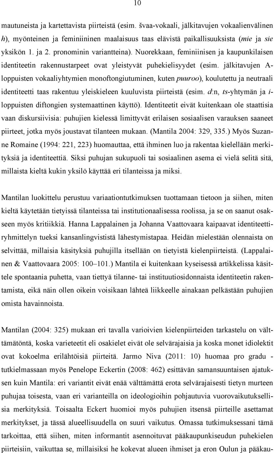 jälkitavujen A- loppuisten vokaaliyhtymien monoftongiutuminen, kuten puuroo), koulutettu ja neutraali identiteetti taas rakentuu yleiskieleen kuuluvista piirteistä (esim.