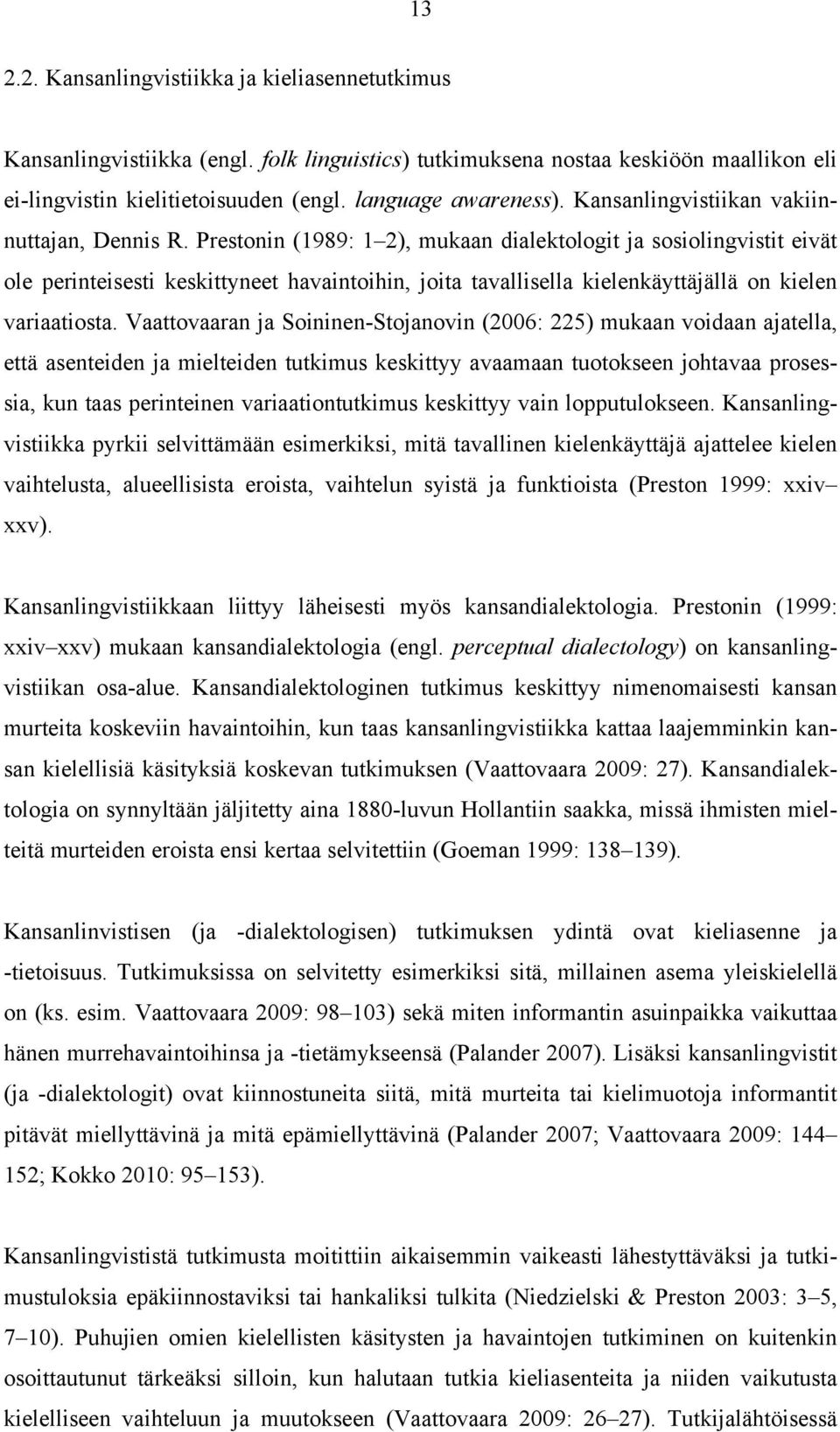 Prestonin (1989: 1 2), mukaan dialektologit ja sosiolingvistit eivät ole perinteisesti keskittyneet havaintoihin, joita tavallisella kielenkäyttäjällä on kielen variaatiosta.