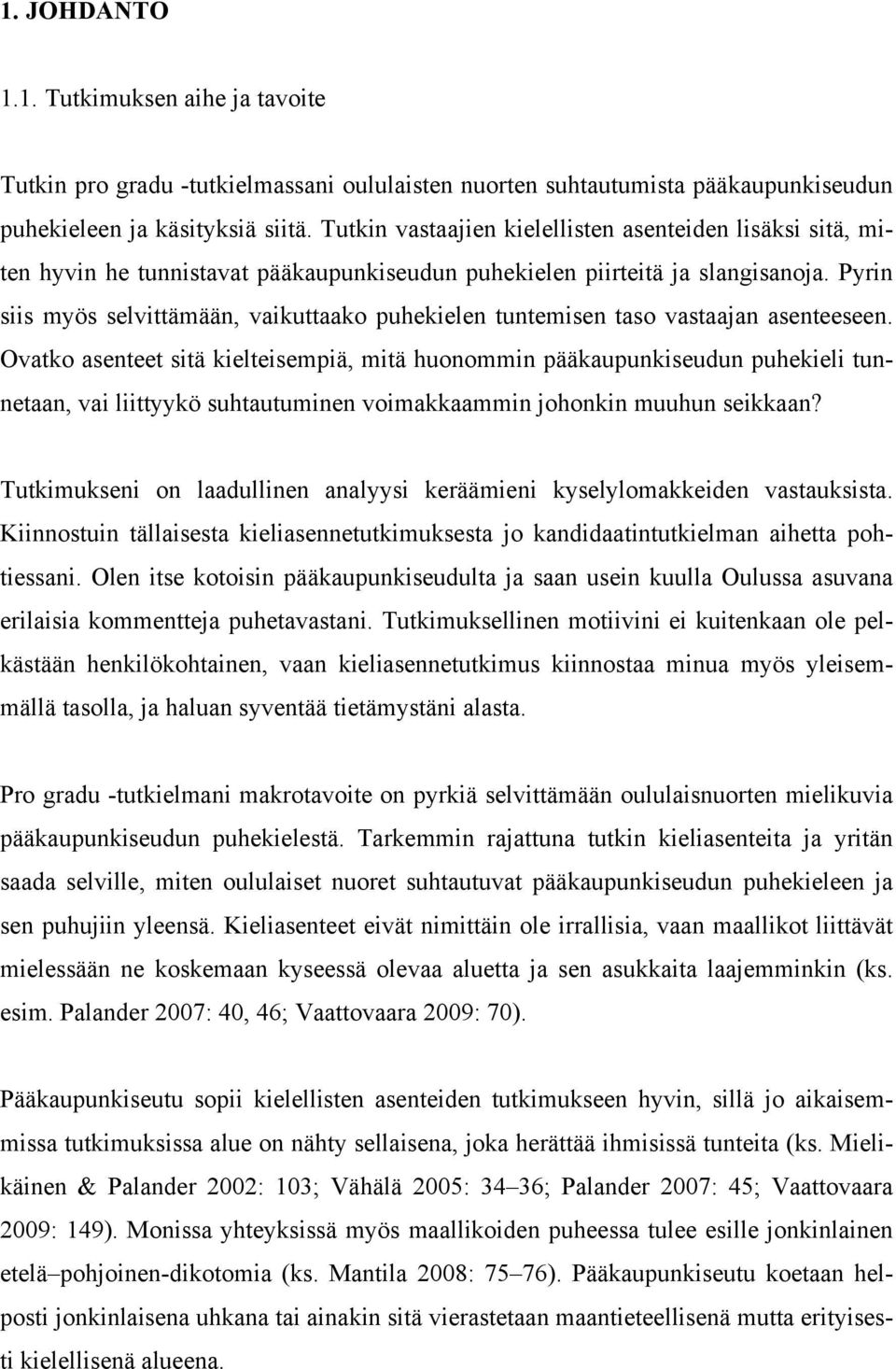 Pyrin siis myös selvittämään, vaikuttaako puhekielen tuntemisen taso vastaajan asenteeseen.