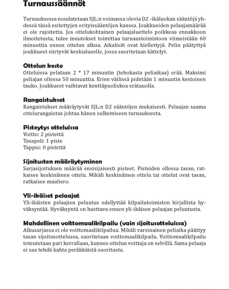 Pelin päätyttyä joukkueet siirtyvät keskialueelle, jossa suoritetaan kättelyt. Ottelun kesto Otteluissa pelataan 2 * 17 minuutin (tehokasta peliaikaa) erää. Maksimi peliajan ollessa 50 minuuttia.