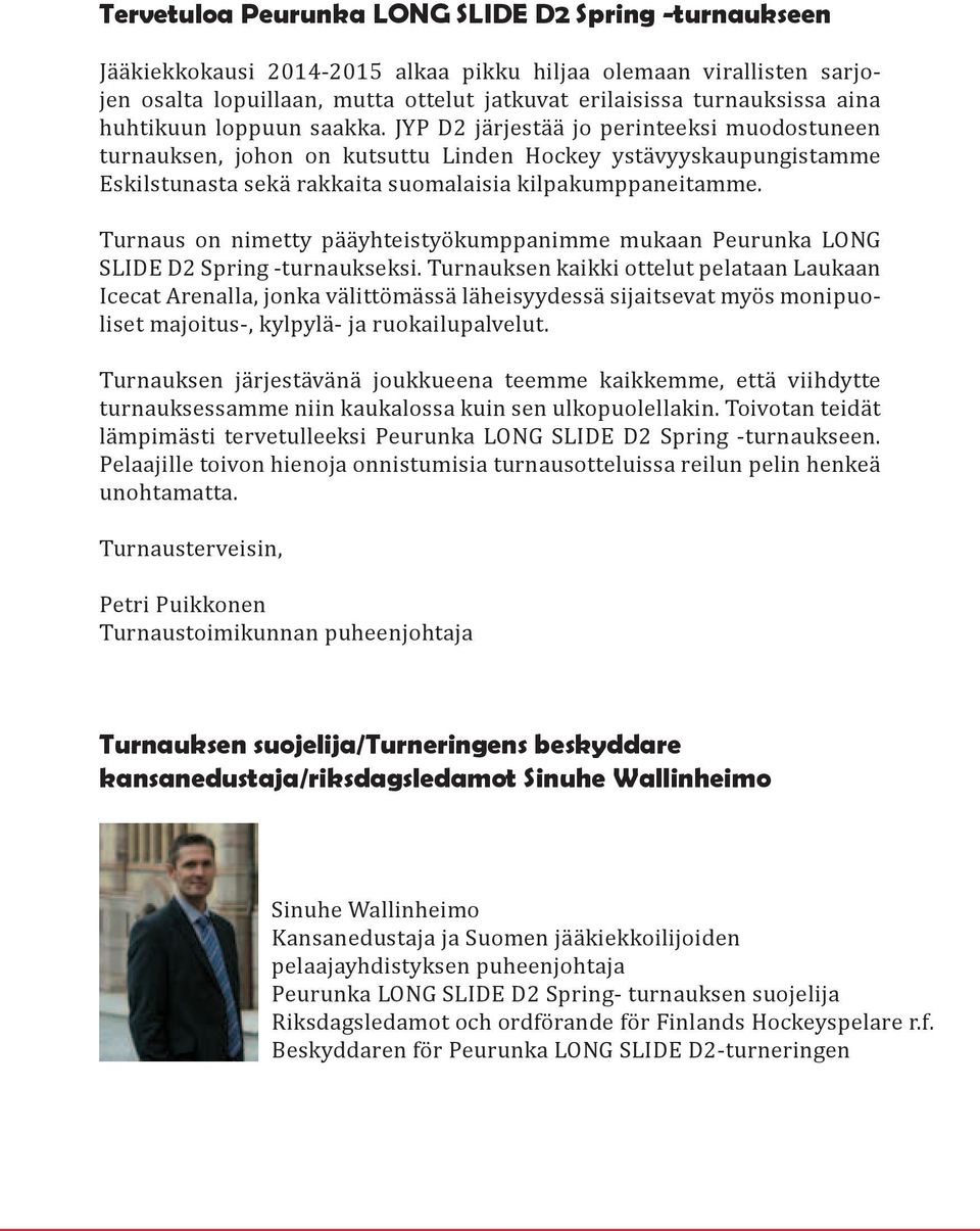 Turnaus on nimetty pääyhteistyökumppanimme mukaan Peurunka LONG SLIDE D2 Spring -turnaukseksi.