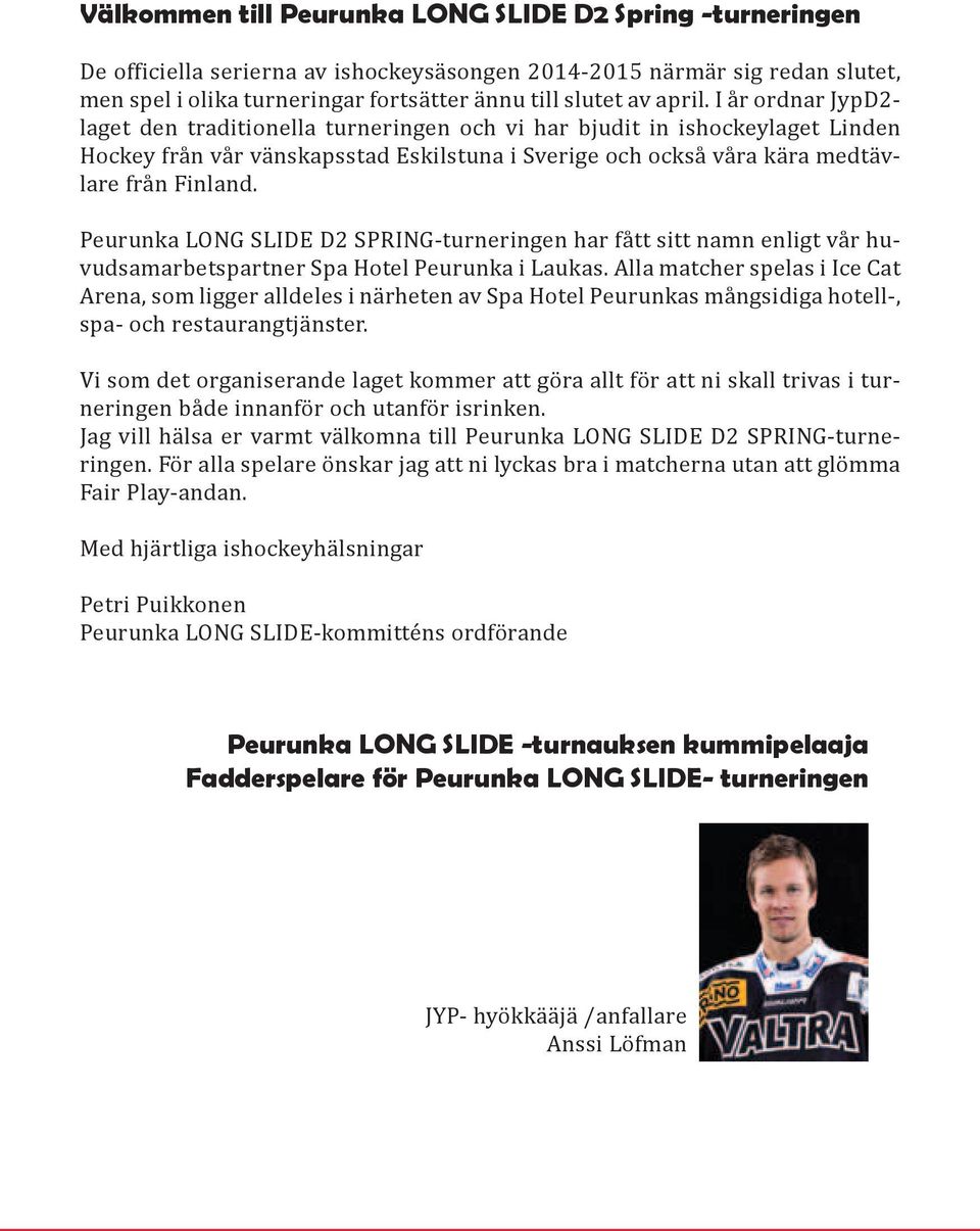Peurunka LONG SLIDE D2 SPRING-turneringen har fått sitt namn enligt vår huvudsamarbetspartner Spa Hotel Peurunka i Laukas.