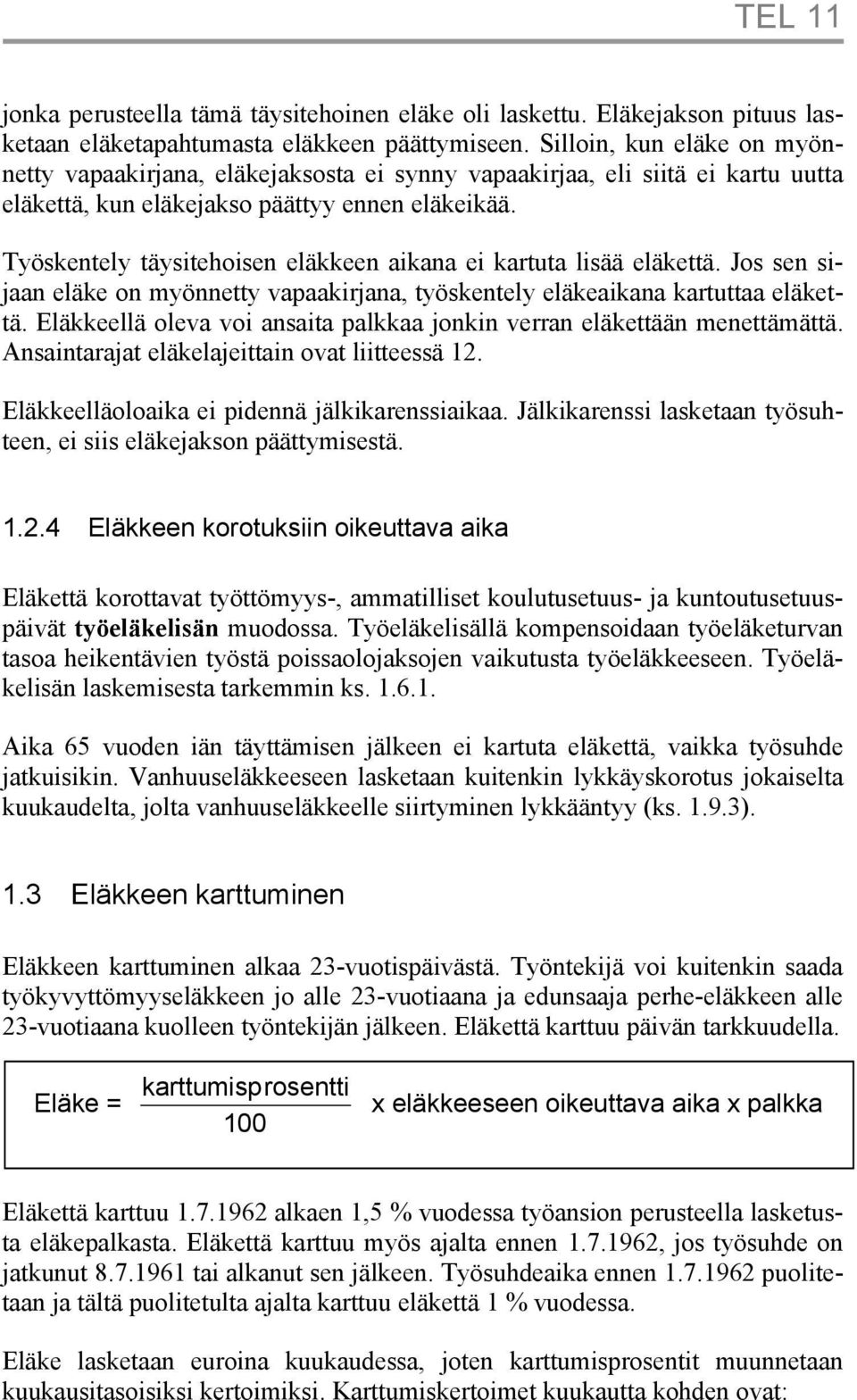 Työskentely täysitehoisen eläkkeen aikana ei kartuta lisää eläkettä. Jos sen sijaan eläke on myönnetty vapaakirjana, työskentely eläkeaikana kartuttaa eläkettä.