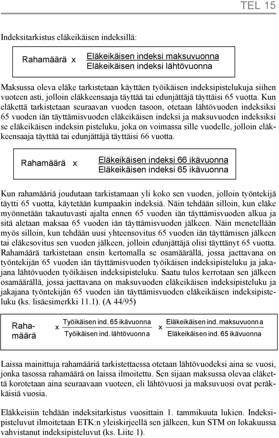 Kun eläkettä tarkistetaan seuraavan vuoden tasoon, otetaan lähtövuoden indeksiksi 65 vuoden iän täyttämisvuoden eläkeikäisen indeksi ja maksuvuoden indeksiksi se eläkeikäisen indeksin pisteluku, joka