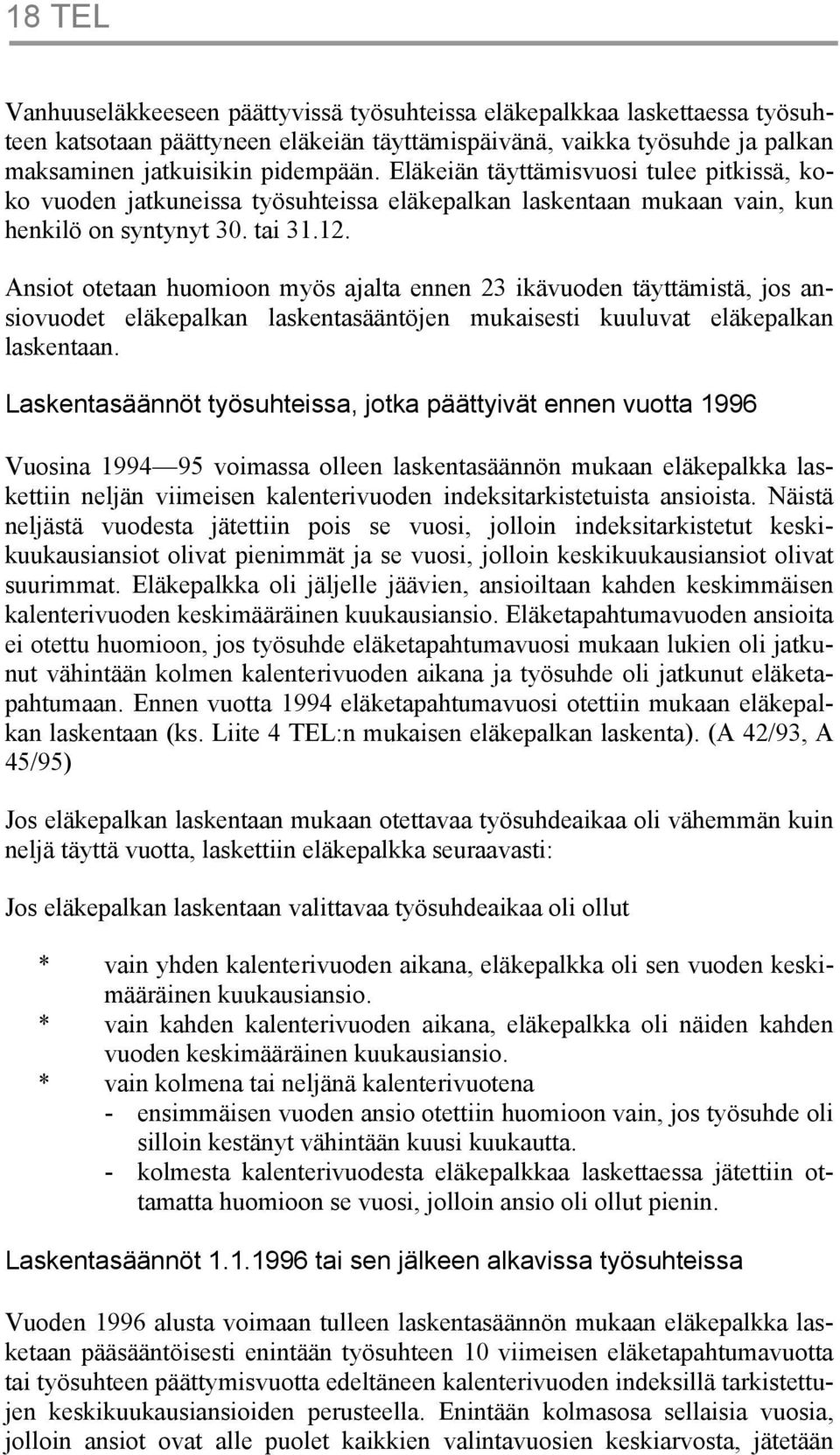 Ansiot otetaan huomioon myös ajalta ennen 23 ikävuoden täyttämistä, jos ansiovuodet eläkepalkan laskentasääntöjen mukaisesti kuuluvat eläkepalkan laskentaan.