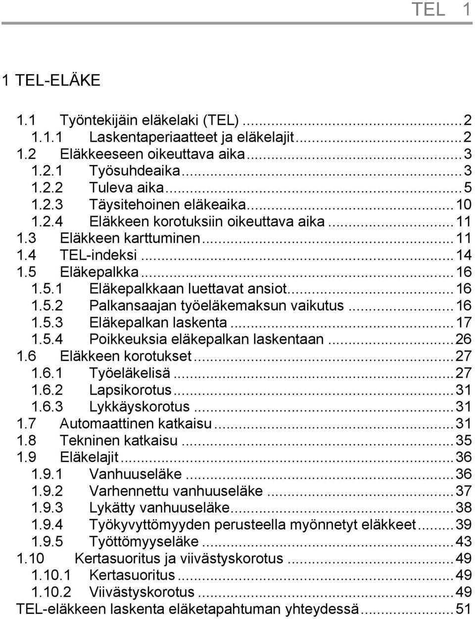 ..16 1.5.3 Eläkepalkan laskenta...17 1.5.4 Poikkeuksia eläkepalkan laskentaan...26 1.6 Eläkkeen korotukset...27 1.6.1 Työeläkelisä...27 1.6.2 Lapsikorotus...31 1.6.3 Lykkäyskorotus...31 1.7 Automaattinen katkaisu.