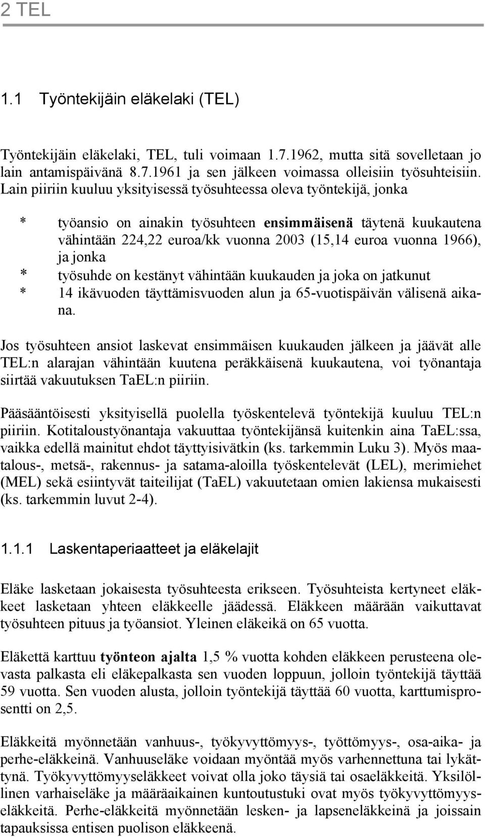 ja jonka * työsuhde on kestänyt vähintään kuukauden ja joka on jatkunut * 14 ikävuoden täyttämisvuoden alun ja 65-vuotispäivän välisenä aikana.