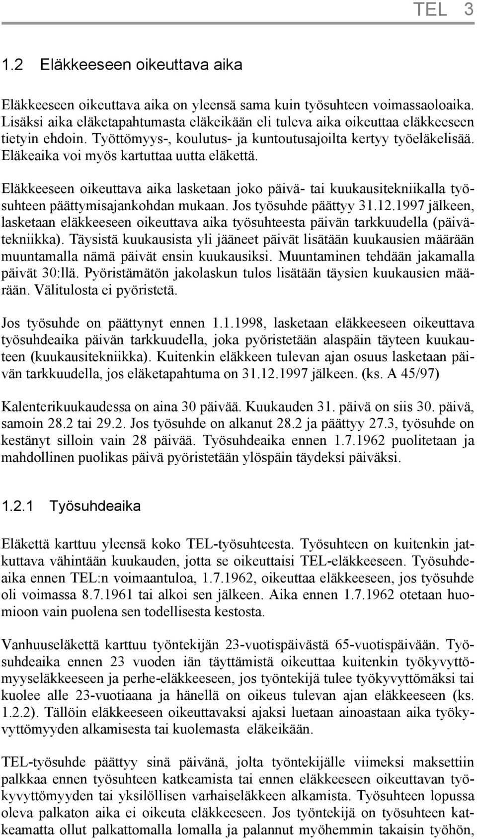 Eläkeaika voi myös kartuttaa uutta eläkettä. Eläkkeeseen oikeuttava aika lasketaan joko päivä- tai kuukausitekniikalla työsuhteen päättymisajankohdan mukaan. Jos työsuhde päättyy 31.12.