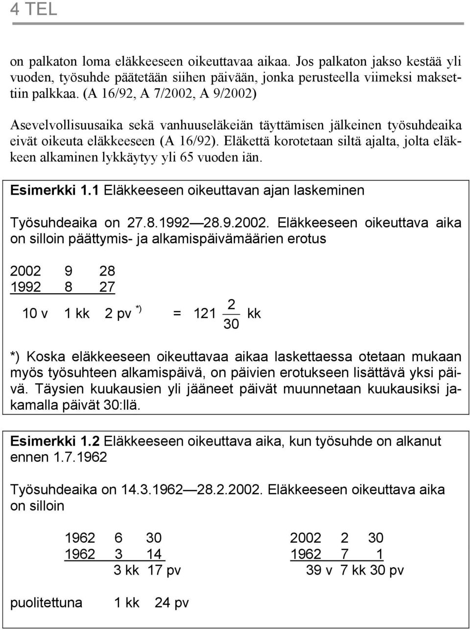 Eläkettä korotetaan siltä ajalta, jolta eläkkeen alkaminen lykkäytyy yli 65 vuoden iän. Esimerkki 1.1 Eläkkeeseen oikeuttavan ajan laskeminen Työsuhdeaika on 27.8.1992 28.9.2002.