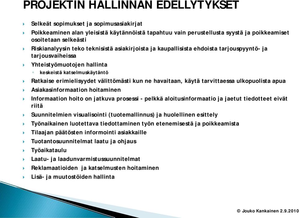 kun ne havaitaan, käytä tarvittaessa ulkopuolista apua Asiakasinformaation hoitaminen Informaation hoito on jatkuva prosessi - pelkkä aloitusinformaatio ja jaetut tiedotteet eivät riitä Suunnitelmien