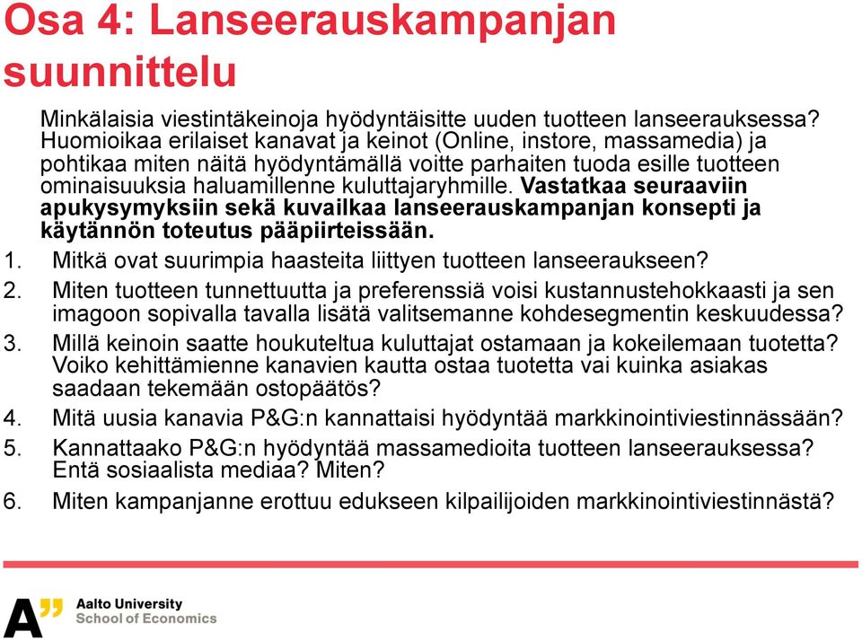 Vastatkaa seuraaviin apukysymyksiin sekä kuvailkaa lanseerauskampanjan konsepti ja käytännön toteutus pääpiirteissään. 1. Mitkä ovat suurimpia haasteita liittyen tuotteen lanseeraukseen? 2.