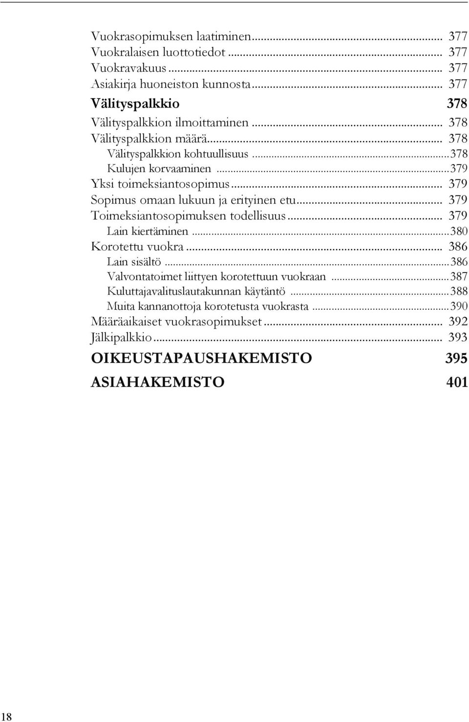 .. 379 Toimeksiantosopimuksen todellisuus... 379 Lain kiertäminen...380 Korotettu vuokra... 386 Lain sisältö...386 Valvontatoimet liittyen korotettuun vuokraan.