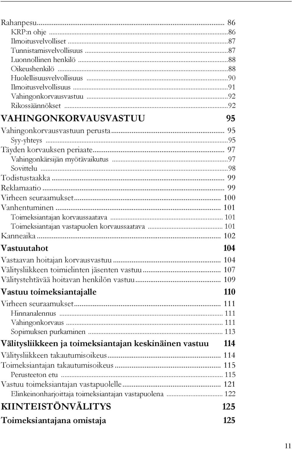 ..97 Sovittelu...98 Todistustaakka... 99 Reklamaatio... 99 Virheen seuraamukset... 100 Vanhentuminen... 101 Toimeksiantajan korvaussaatava... 101 Toimeksiantajan vastapuolen korvaussaatava.