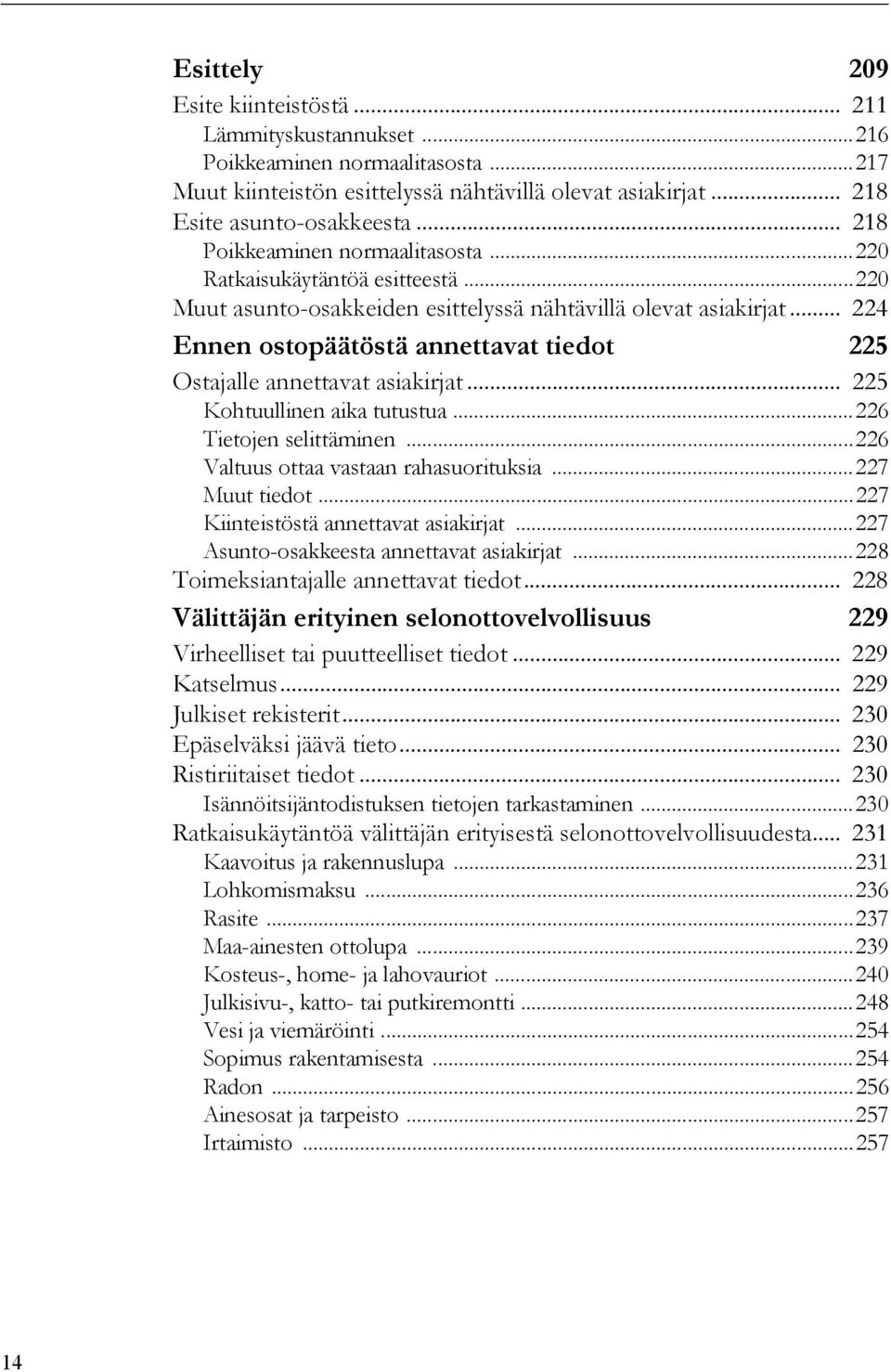 .. 224 Ennen ostopäätöstä annettavat tiedot 225 Ostajalle annettavat asiakirjat... 225 Kohtuullinen aika tutustua...226 Tietojen selittäminen...226 Valtuus ottaa vastaan rahasuorituksia.