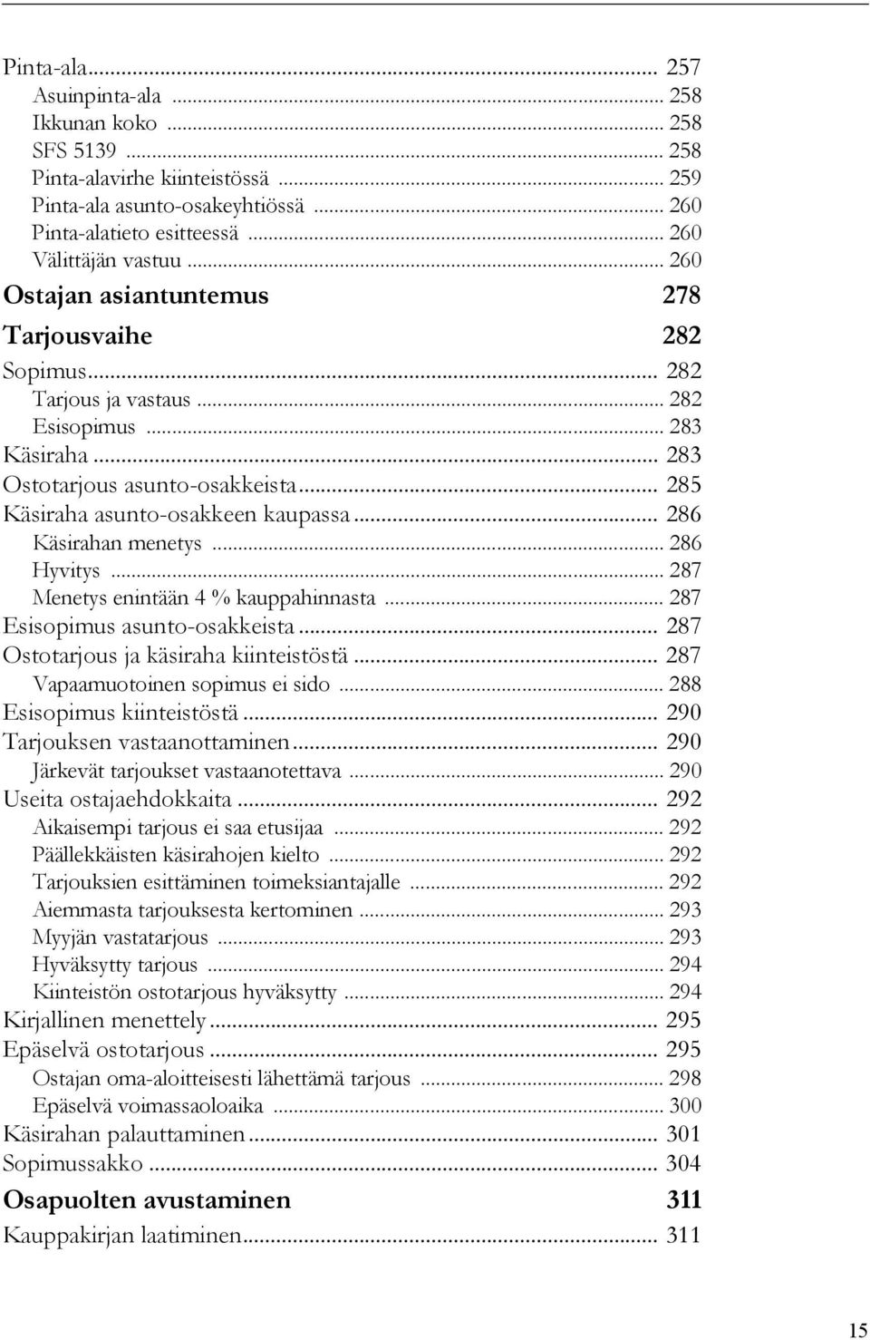 .. 286 Käsirahan menetys... 286 Hyvitys... 287 Menetys enintään 4 % kauppahinnasta... 287 Esisopimus asunto-osakkeista... 287 Ostotarjous ja käsiraha kiinteistöstä... 287 Vapaamuotoinen sopimus ei sido.