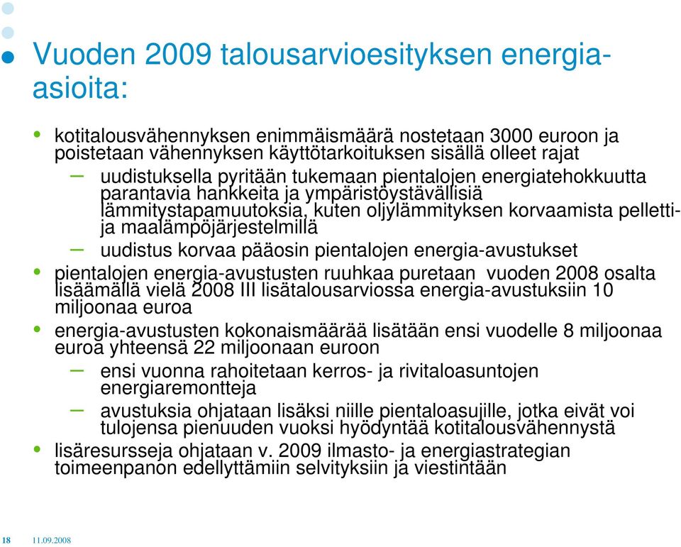 pääosin pientalojen energia-avustukset pientalojen energia-avustusten ruuhkaa puretaan vuoden 2008 osalta lisäämällä vielä 2008 III lisätalousarviossa energia-avustuksiin 10 miljoonaa euroa