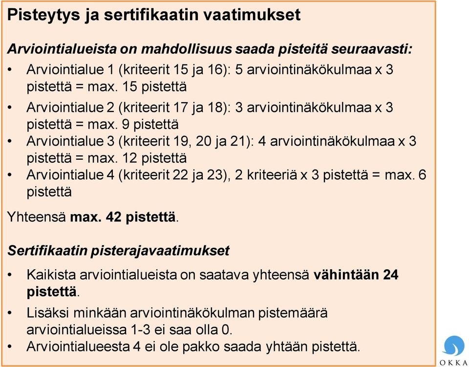9 pistettä Arviointialue 3 (kriteerit 19, 20 ja 21): 4 arviointinäkökulmaa x 3 pistettä = max. 12 pistettä Arviointialue 4 (kriteerit 22 ja 23), 2 kriteeriä x 3 pistettä = max.