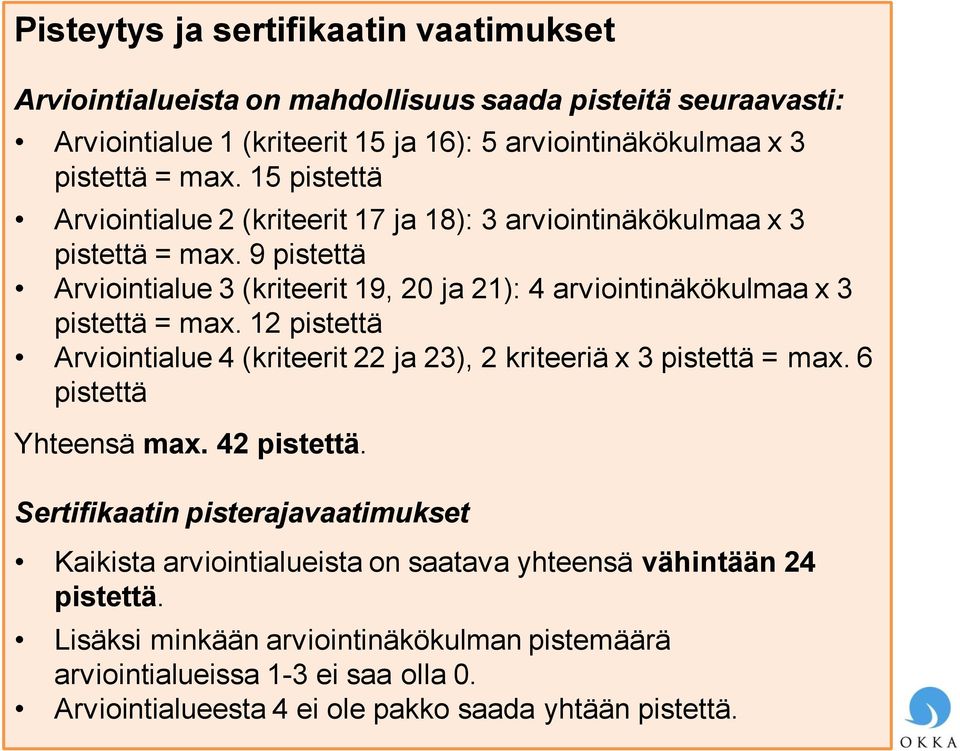 9 pistettä Arviointialue 3 (kriteerit 19, 20 ja 21): 4 arviointinäkökulmaa x 3 pistettä = max. 12 pistettä Arviointialue 4 (kriteerit 22 ja 23), 2 kriteeriä x 3 pistettä = max.