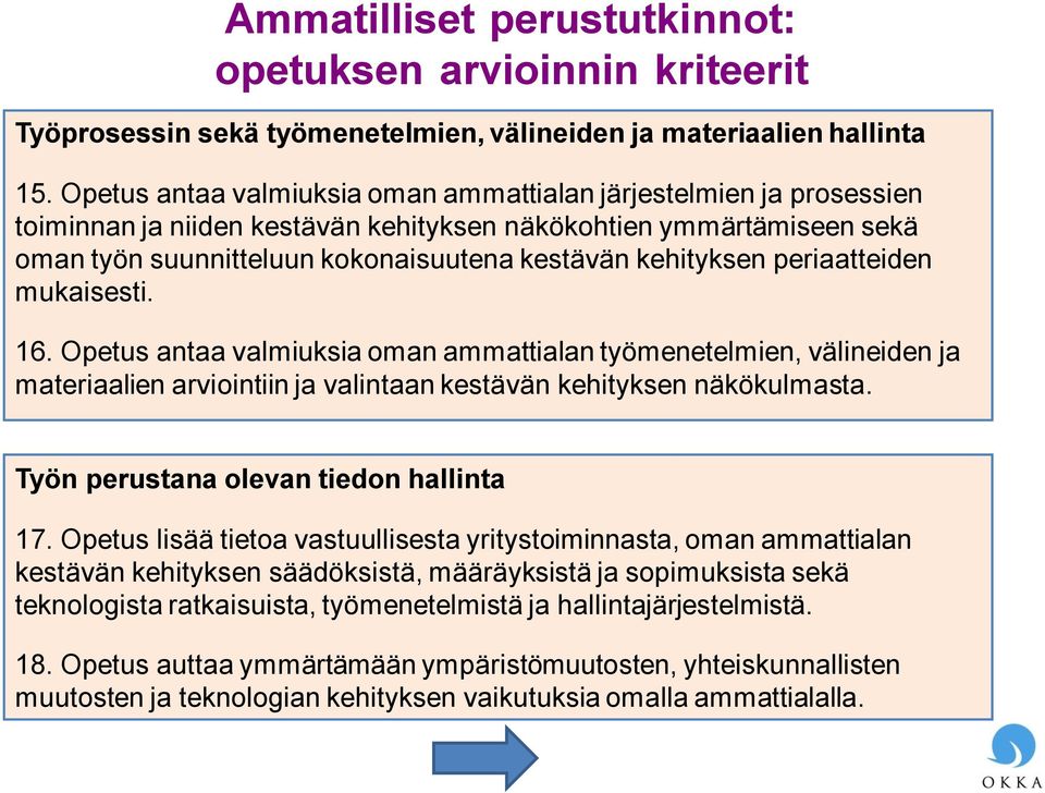 periaatteiden mukaisesti. 16. Opetus antaa valmiuksia oman ammattialan työmenetelmien, välineiden ja materiaalien arviointiin ja valintaan kestävän kehityksen näkökulmasta.