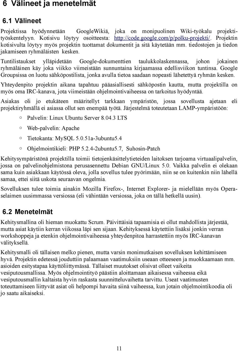 Tuntilistaukset ylläpidetään Google-dokumenttien taulukkolaskennassa, johon jokainen ryhmäläinen käy joka viikko viimeistään sunnuntaina kirjaamassa edellisviikon tuntinsa.