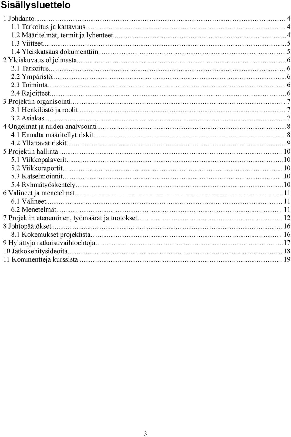 1 Ennalta määritellyt riskit...8 4.2 Yllättävät riskit...9 5 Projektin hallinta... 10 5.1 Viikkopalaverit...10 5.2 Viikkoraportit...10 5.3 Katselmoinnit...10 5.4 Ryhmätyöskentely.