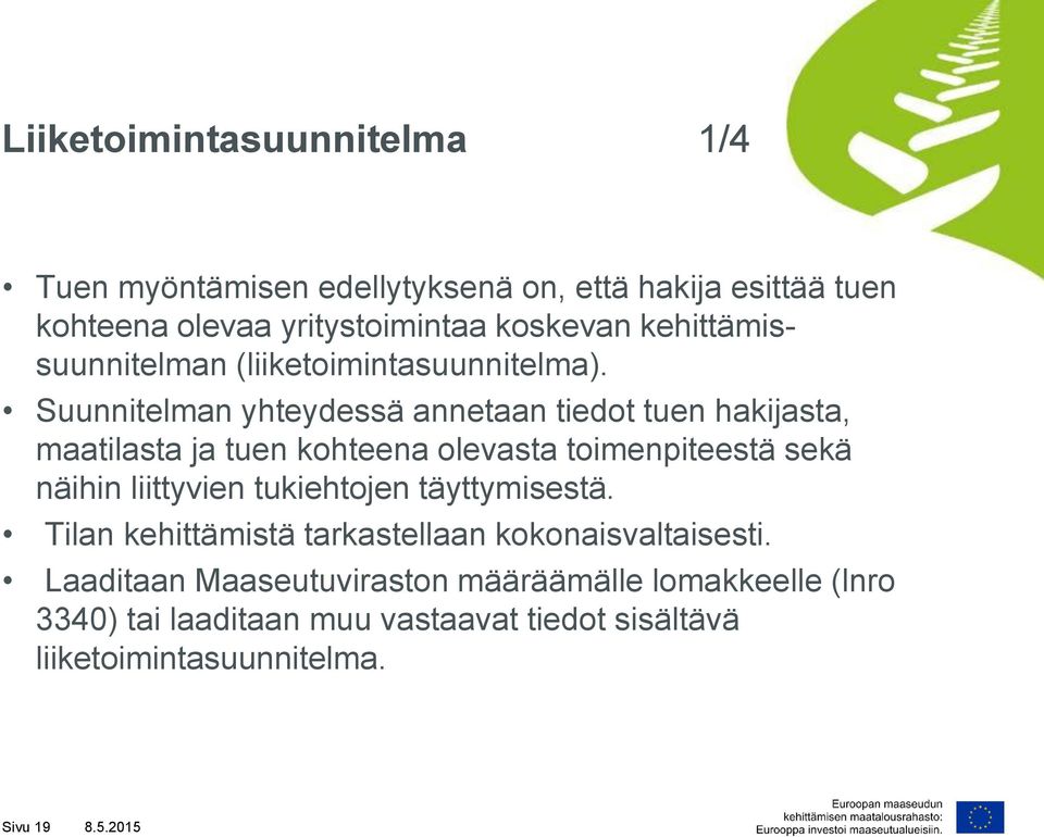 Suunnitelman yhteydessä annetaan tiedot tuen hakijasta, maatilasta ja tuen kohteena olevasta toimenpiteestä sekä näihin liittyvien