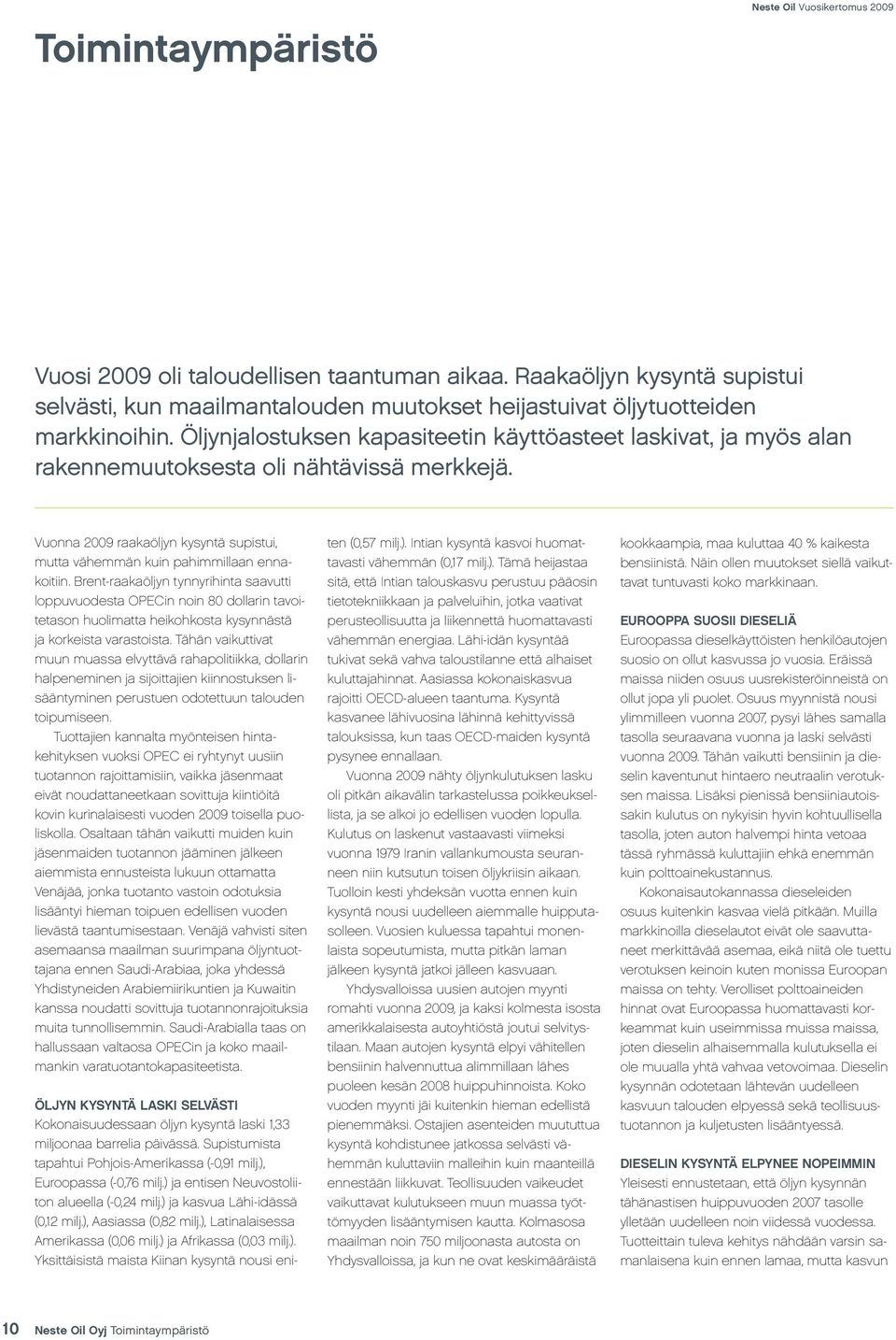 Öljynjalostuksen kapasiteetin käyttöasteet laskivat, ja myös alan rakennemuutoksesta oli nähtävissä merkkejä. Vuonna 2009 raakaöljyn kysyntä supistui, mutta vähemmän kuin pahimmillaan ennakoitiin.