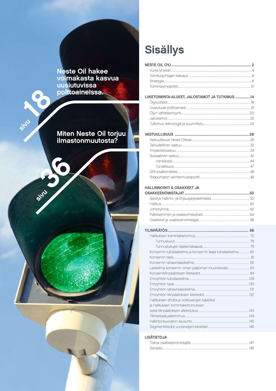 ..22 Tutkimus, teknologia ja suunnittelu...24 VASTUULLISUUS...26 Vastuullisuus Neste Oilissa...28 Taloudellinen vastuu...32 Ympäristövastuu...34 Sosiaalinen vastuu...42 Henkilöstö...44 Turvallisuus.