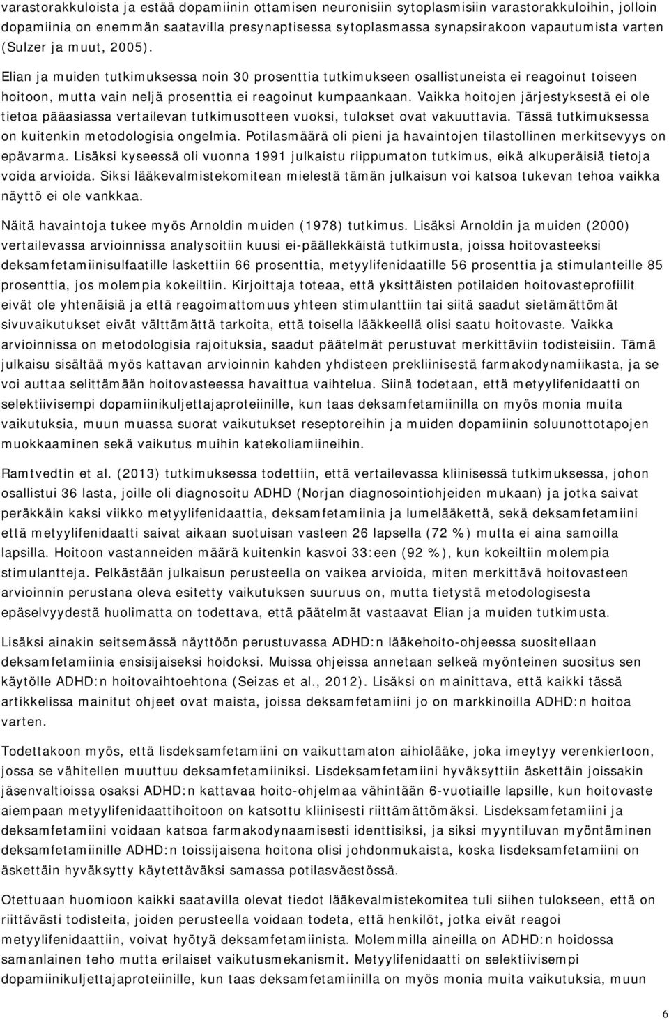 Vaikka hoitojen järjestyksestä ei ole tietoa pääasiassa vertailevan tutkimusotteen vuoksi, tulokset ovat vakuuttavia. Tässä tutkimuksessa on kuitenkin metodologisia ongelmia.