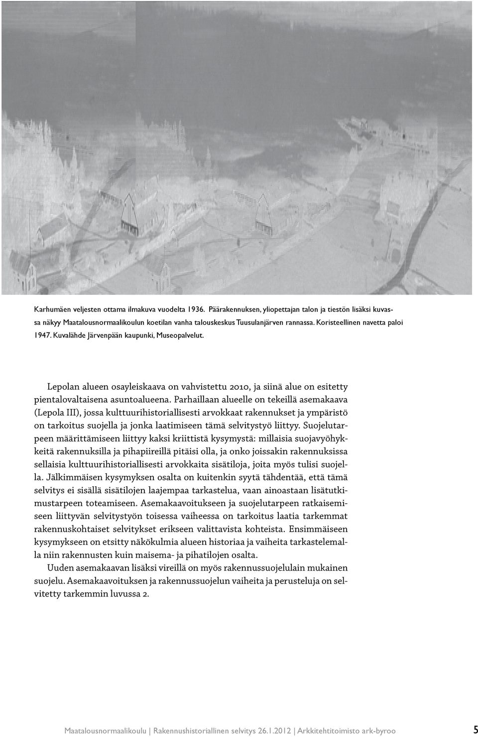 Parhaillaan alueelle on tekeillä asemakaava (Lepola III), jossa kulttuurihistoriallisesti arvokkaat rakennukset ja ympäristö on tarkoitus suojella ja jonka laatimiseen tämä selvitystyö liittyy.