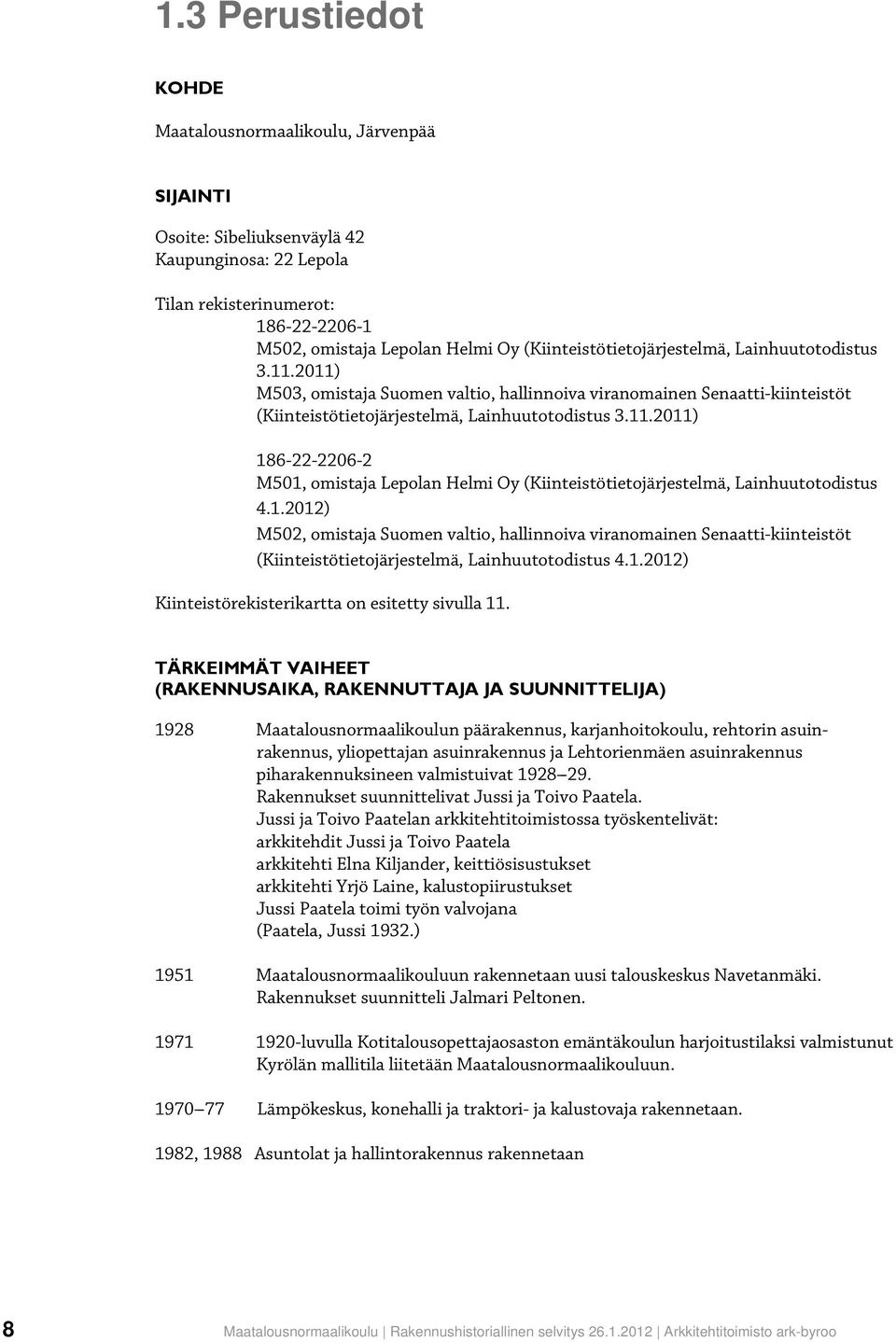 1.2012) M502, omistaja Suomen valtio, hallinnoiva viranomainen Senaatti-kiinteistöt (Kiinteistötietojärjestelmä, Lainhuutotodistus 4.1.2012) Kiinteistörekisterikartta on esitetty sivulla 11.