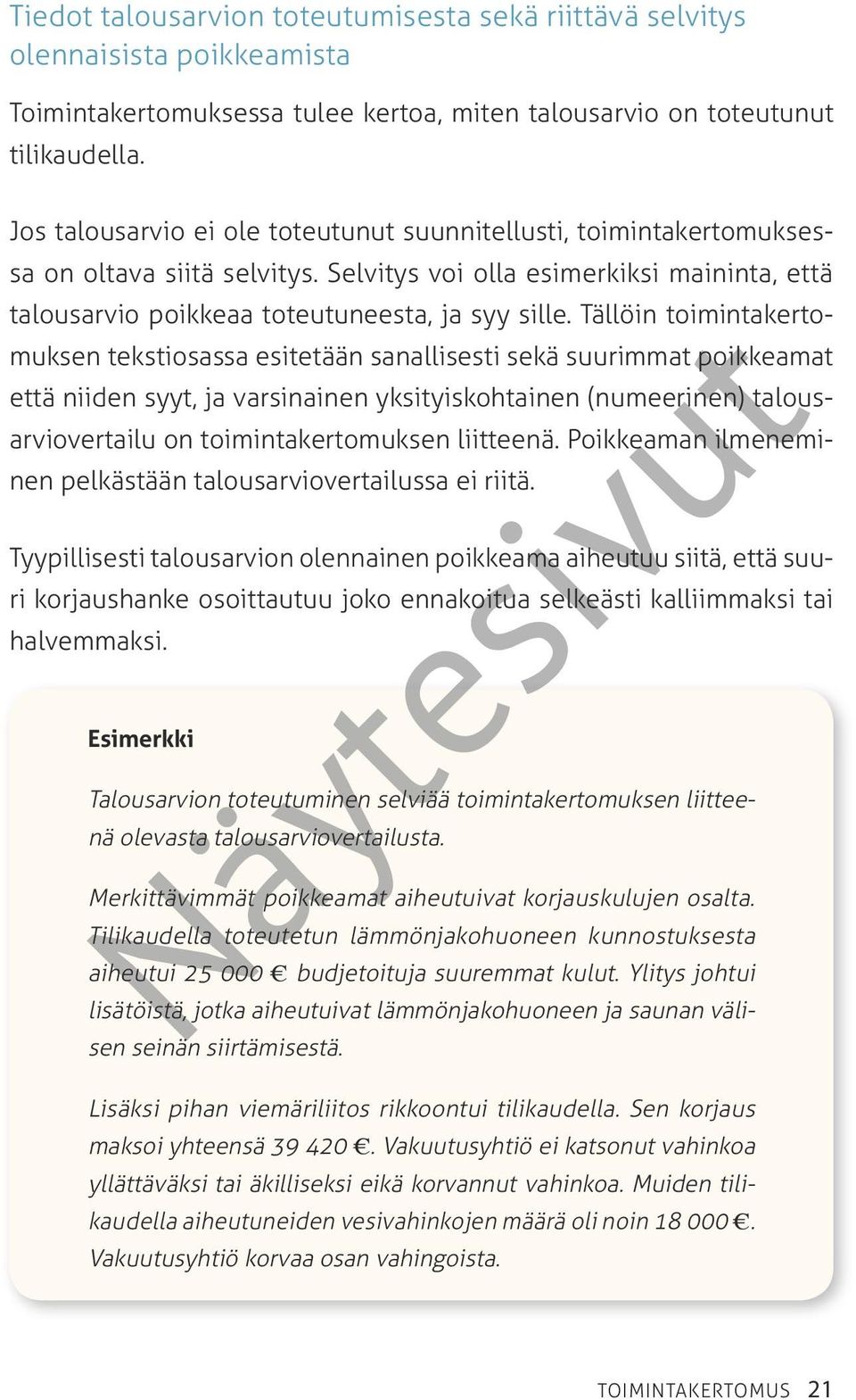 Tällöin toimintakertomuksen tekstiosassa esitetään sanallisesti sekä suurimmat poikkeamat että niiden syyt, ja varsinainen yksityiskohtainen (numeerinen) talousarviovertailu on toimintakertomuksen