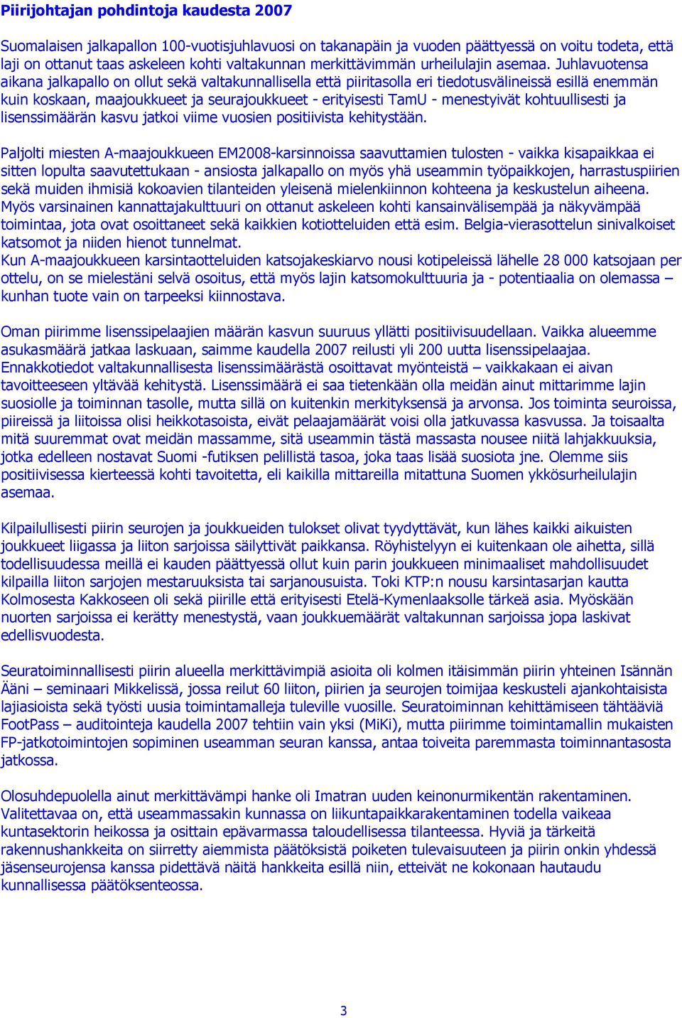 Juhlavuotensa aikana jalkapallo on ollut sekä valtakunnallisella että piiritasolla eri tiedotusvälineissä esillä enemmän kuin koskaan, maajoukkueet ja seurajoukkueet - erityisesti TamU - menestyivät