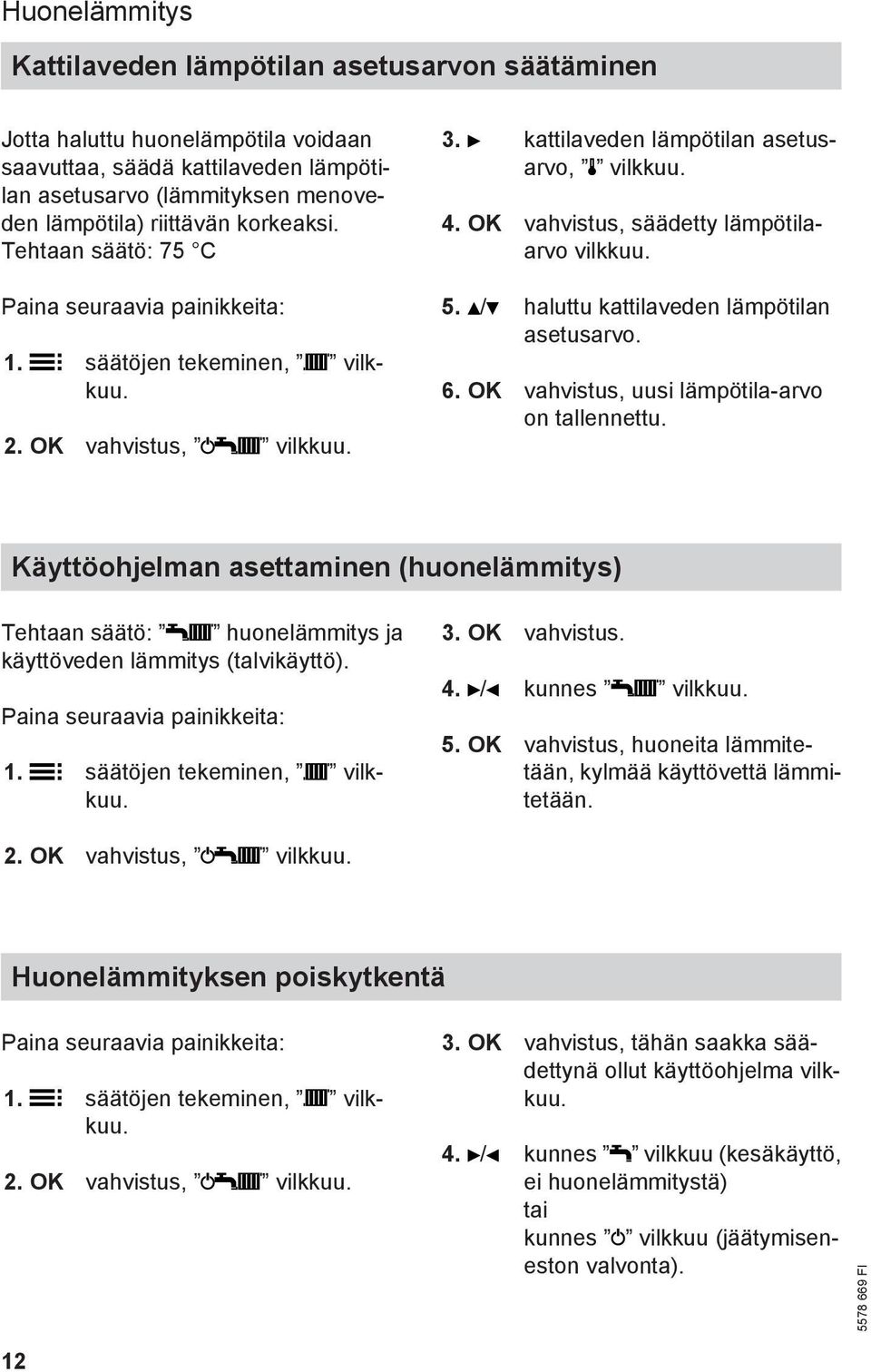 OK vahvistus, säädetty lämpötilaarvo vilkkuu. 5. / haluttu kattilaveden lämpötilan asetusarvo. 6. OK vahvistus, uusi lämpötila-arvo on tallennettu.
