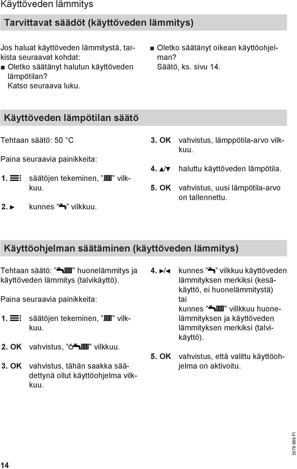OK vahvistus, lämppötila-arvo vilkkuu. 4. / haluttu käyttöveden lämpötila. 5. OK vahvistus, uusi lämpötila-arvo on tallennettu.
