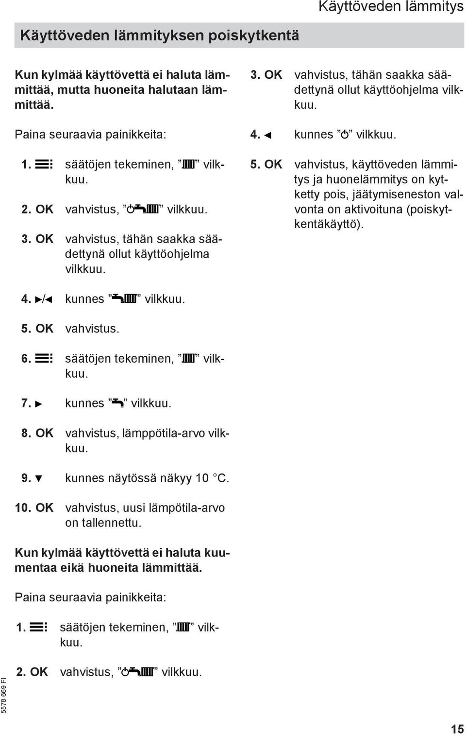 OK vahvistus, käyttöveden lämmitys ja huonelämmitys on kytketty pois, jäätymiseneston valvonta on aktivoituna (poiskytkentäkäyttö). 4. / kunnes vilkkuu. 5. OK vahvistus. 6.