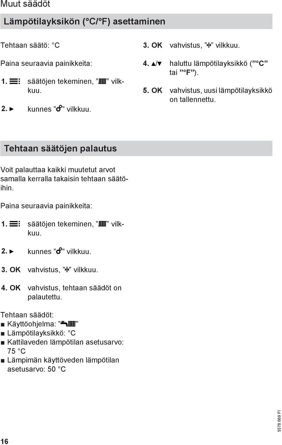 Tehtaan säätöjen palautus Voit palauttaa kaikki muutetut arvot samalla kerralla takaisin tehtaan säätöihin. Paina seuraavia painikkeita: 1. säätöjen tekeminen, vilkkuu.