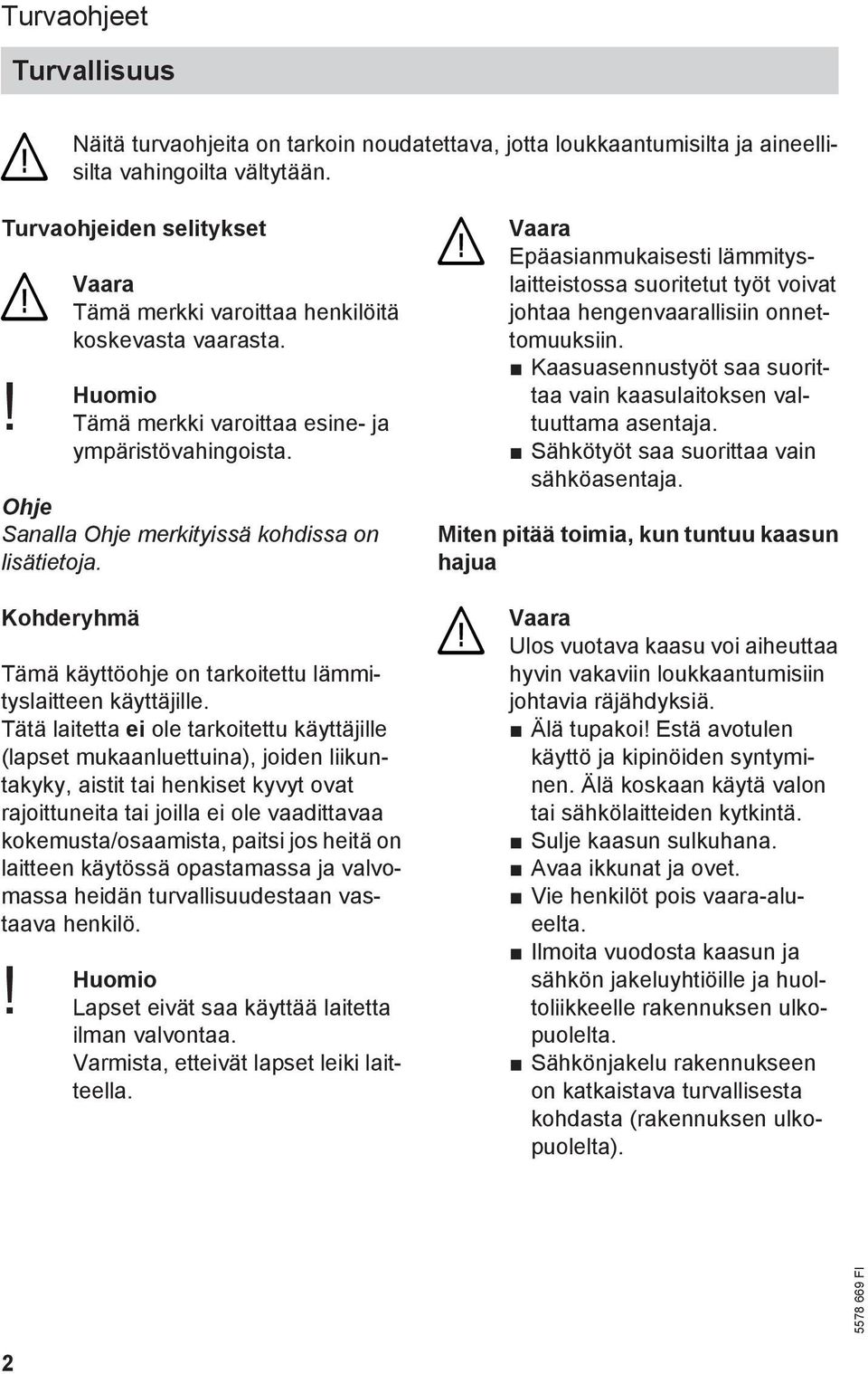 Ohje Sanalla Ohje merkityissä kohdissa on lisätietoja. Kohderyhmä Tämä käyttöohje on tarkoitettu lämmityslaitteen käyttäjille.