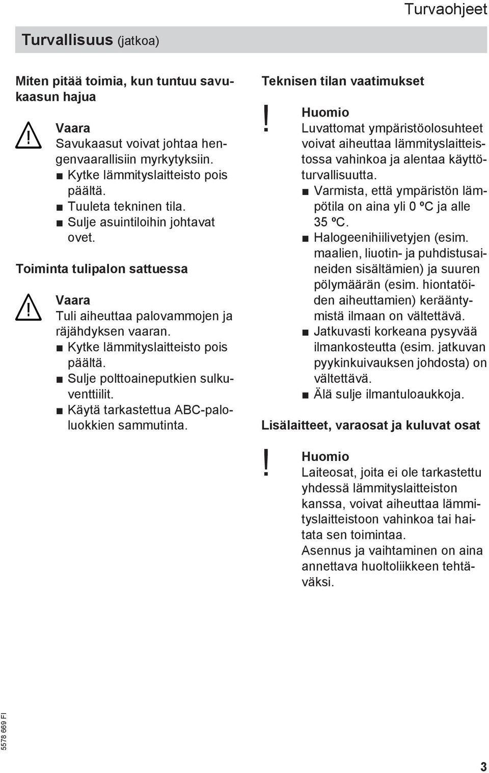 Sulje polttoaineputkien sulkuventtiilit. Käytä tarkastettua ABC-paloluokkien sammutinta. Teknisen tilan vaatimukset Huomio!