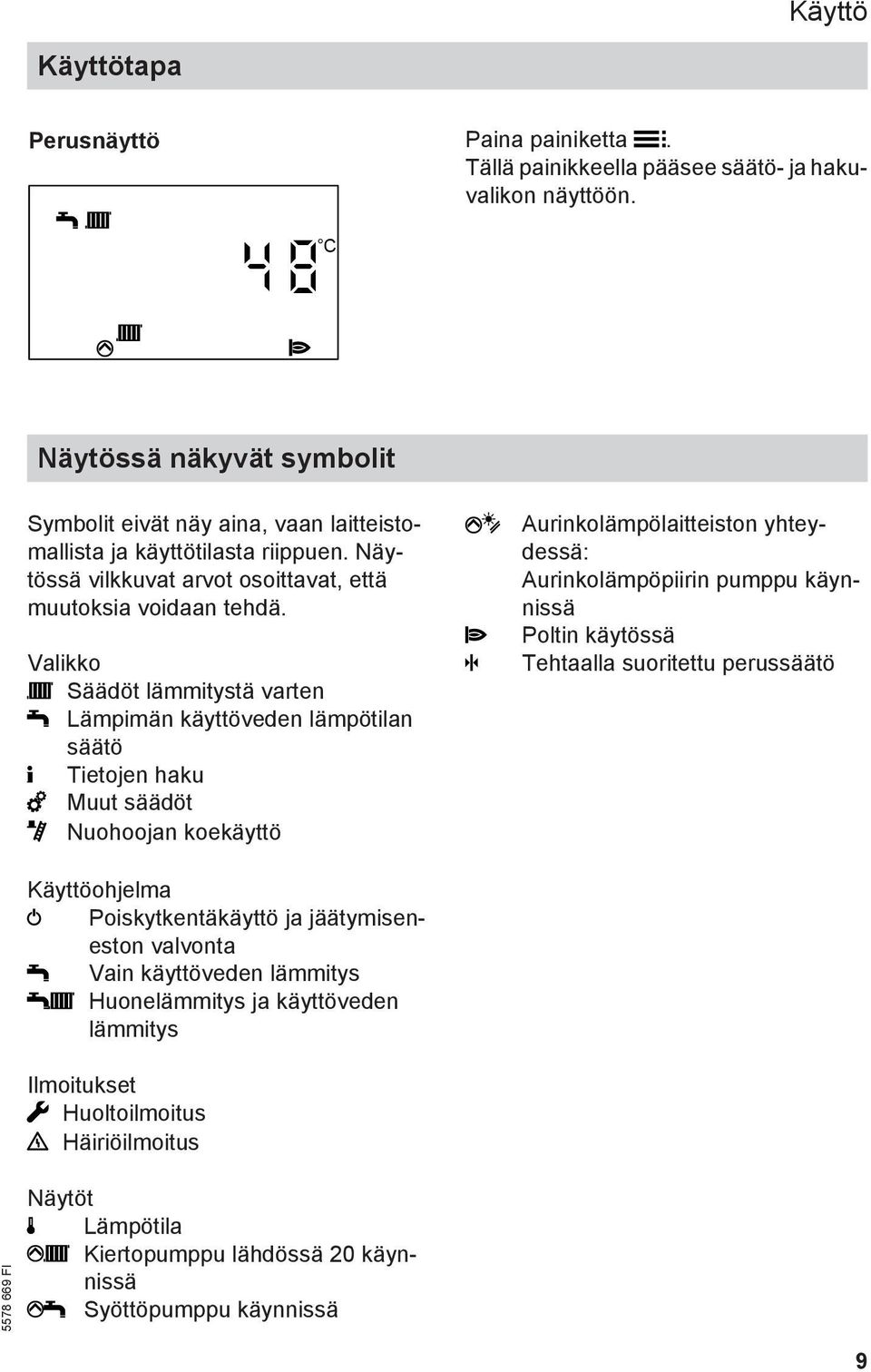 Valikko Säädöt lämmitystä varten Lämpimän käyttöveden lämpötilan säätö Tietojen haku Muut säädöt Nuohoojan koekäyttö Aurinkolämpölaitteiston yhteydessä: Aurinkolämpöpiirin pumppu käynnissä