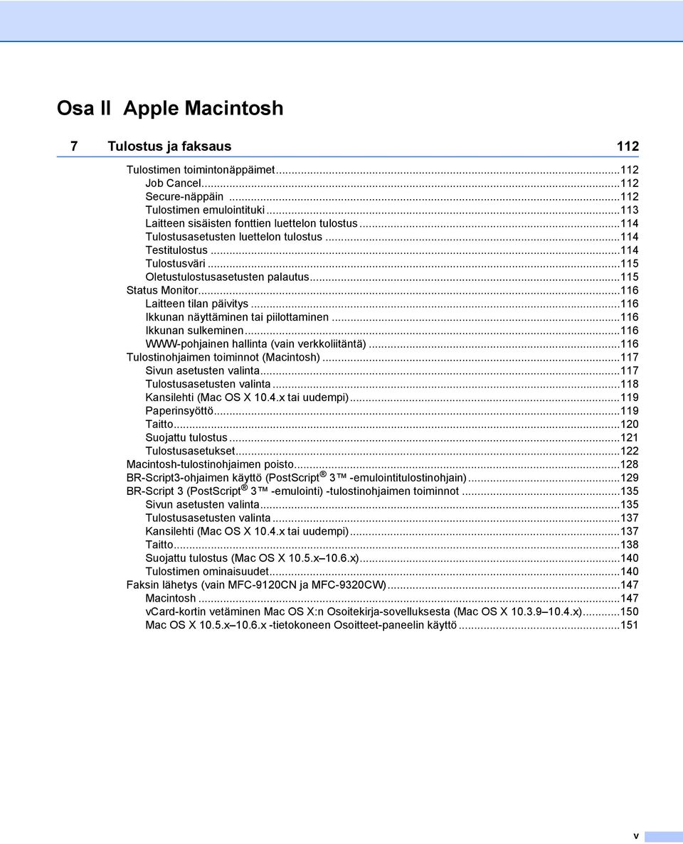 ..116 Ikkunan näyttäminen tai piilottaminen...116 Ikkunan sulkeminen...116 WWW-pohjainen hallinta (vain verkkoliitäntä)...116 Tulostinohjaimen toiminnot (Macintosh)...117 Sivun asetusten valinta.
