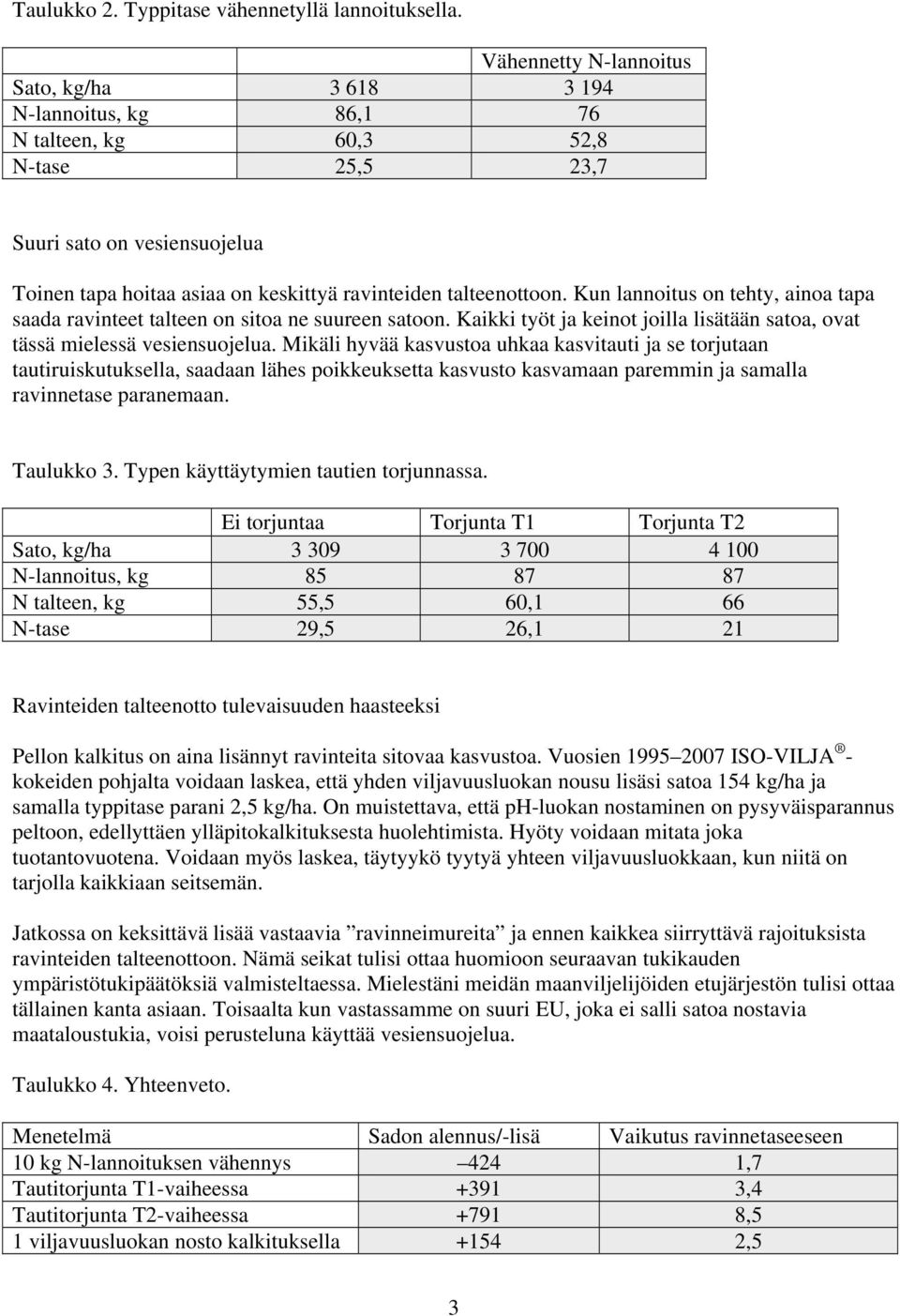 talteenottoon. Kun lannoitus on tehty, ainoa tapa saada ravinteet talteen on sitoa ne suureen satoon. Kaikki työt ja keinot joilla lisätään satoa, ovat tässä mielessä vesiensuojelua.