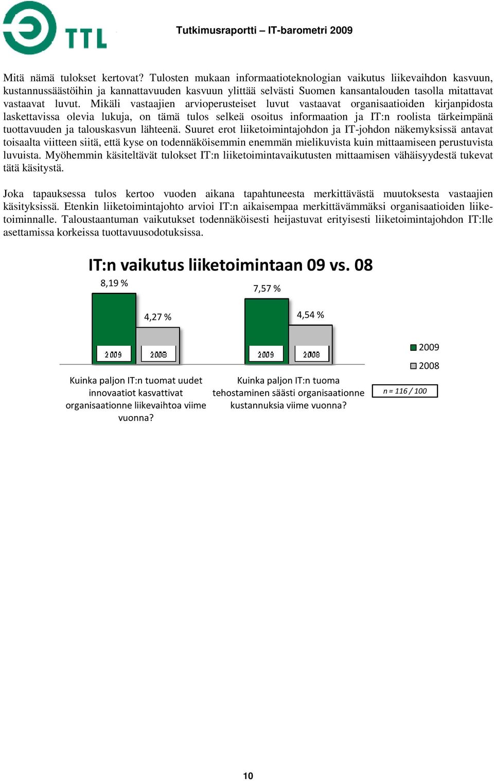 Mikäli vastaajien arvioperusteiset luvut vastaavat organisaatioiden kirjanpidosta laskettavissa olevia lukuja, on tämä tulos selkeä osoitus informaation ja IT:n roolista tärkeimpänä tuottavuuden ja