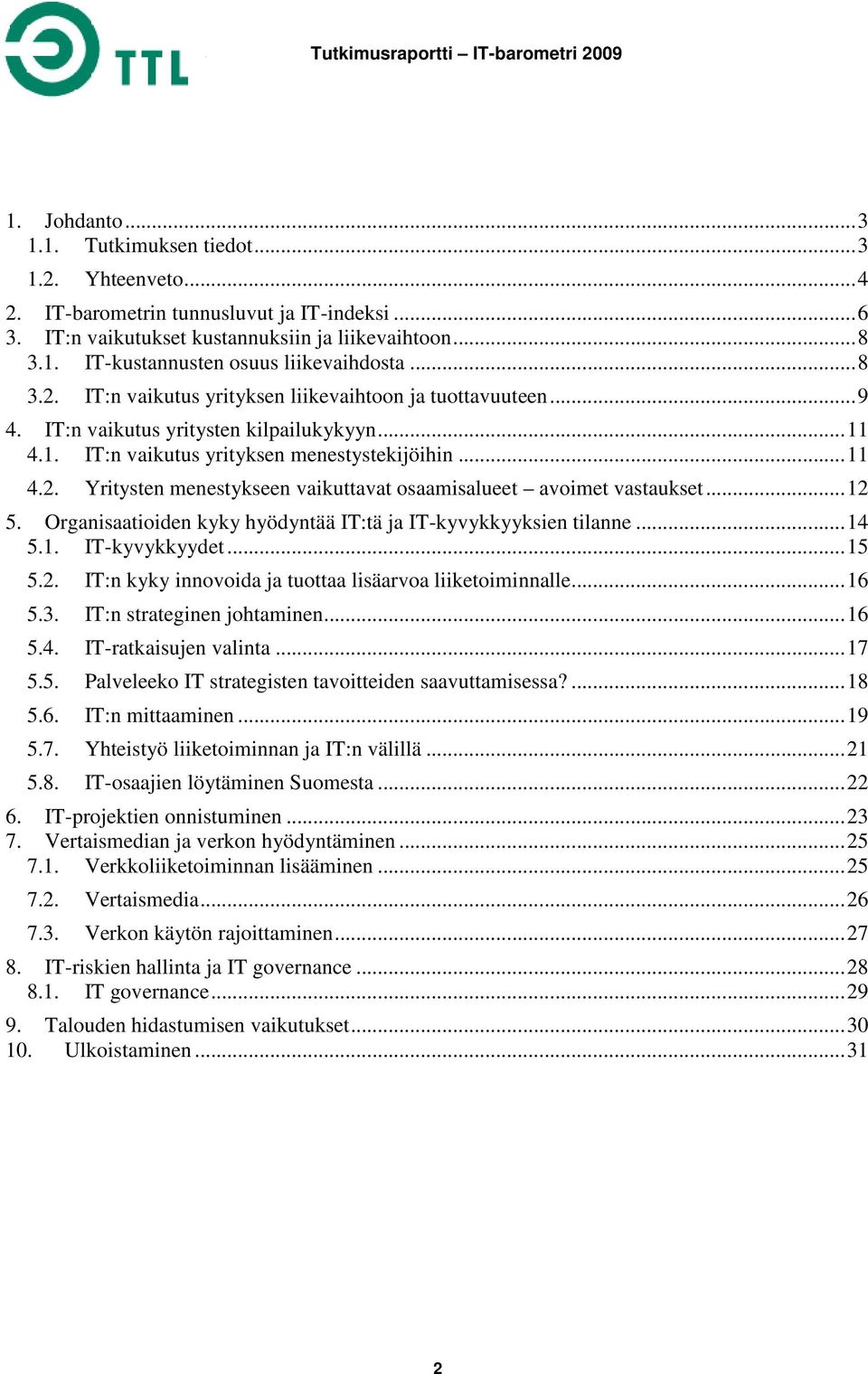 .. 12 5. Organisaatioiden kyky hyödyntää IT:tä ja IT-kyvykkyyksien tilanne... 14 5.1. IT-kyvykkyydet... 15 5.2. IT:n kyky innovoida ja tuottaa lisäarvoa liiketoiminnalle... 16 5.3.