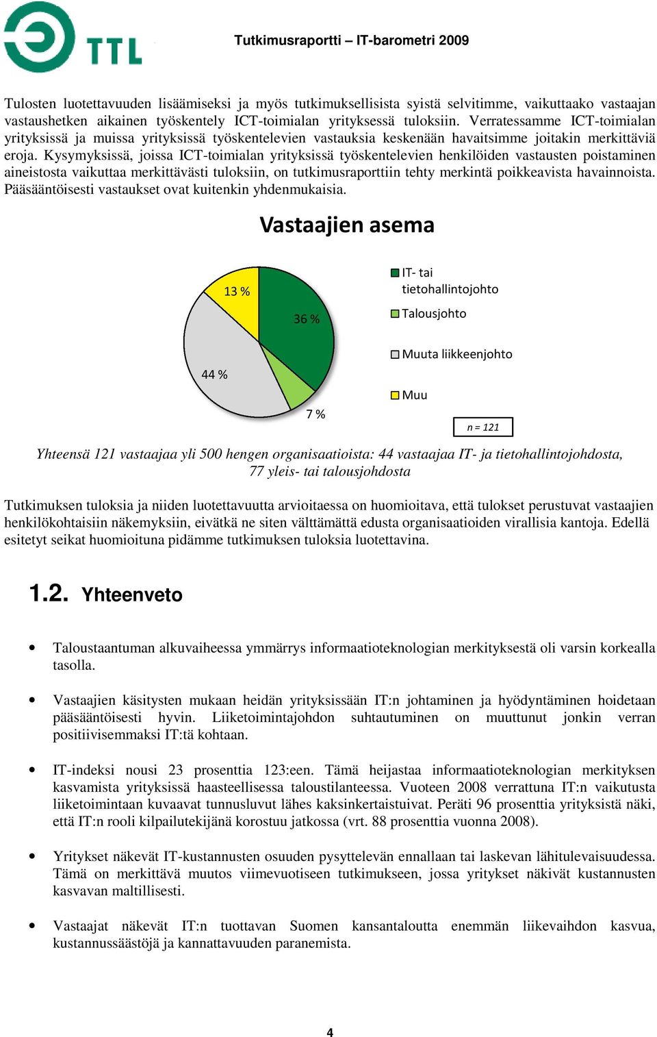 Kysymyksissä, joissa ICT-toimialan yrityksissä sä työskentelevien henkilöiden vastausten poistaminen aineistosta vaikuttaa taa merkittävästi tuloksiin, on tutkimusraporttiin tehty merkintä