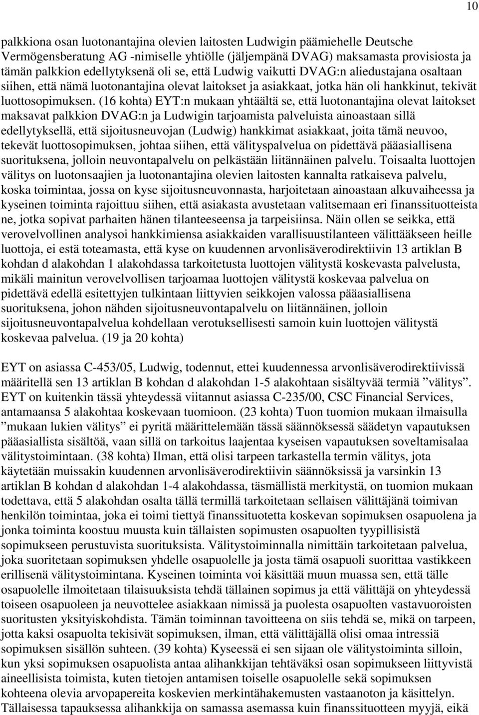 (16 kohta) EYT:n mukaan yhtäältä se, että luotonantajina olevat laitokset maksavat palkkion DVAG:n ja Ludwigin tarjoamista palveluista ainoastaan sillä edellytyksellä, että sijoitusneuvojan (Ludwig)