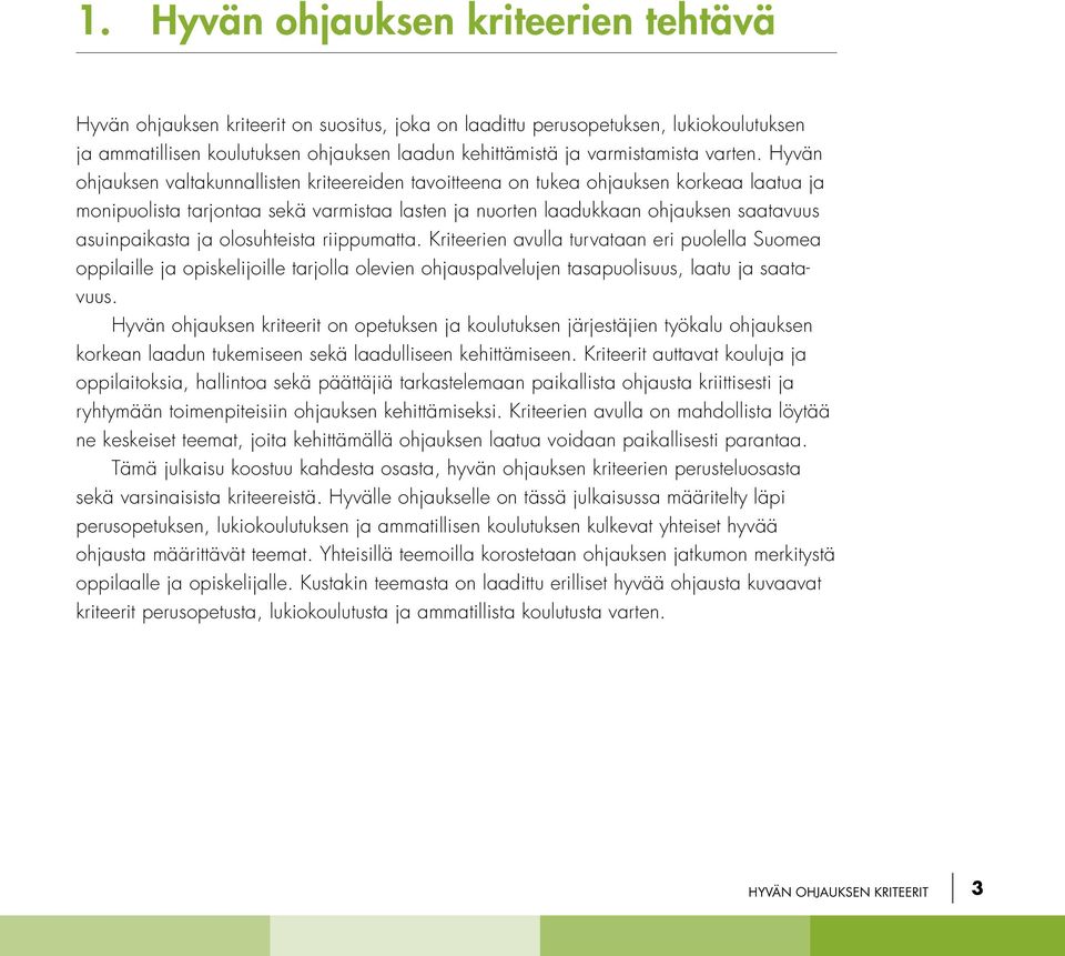 Hyvän ohjauksen valtakunnallisten kriteereiden tavoitteena on tukea ohjauksen korkeaa laatua ja monipuolista tarjontaa sekä varmistaa lasten ja nuorten laadukkaan ohjauksen saatavuus asuinpaikasta ja