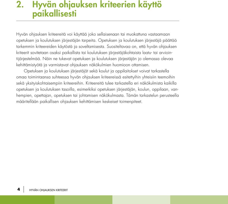 Suositeltavaa on, että hyvän ohjauksen kriteerit sovitetaan osaksi paikallista tai koulutuksen järjestäjäkohtaista laatu- tai arviointijärjestelmää.