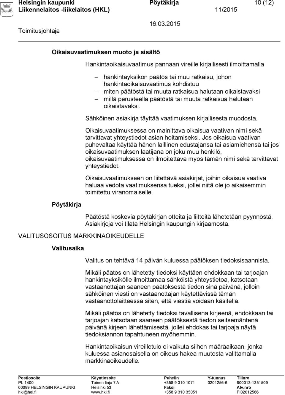 Sähköinen asiakirja täyttää vaatimuksen kirjallisesta muodosta. Oikaisuvaatimuksessa on mainittava oikaisua vaativan nimi sekä tarvittavat yhteystiedot asian hoitamiseksi.