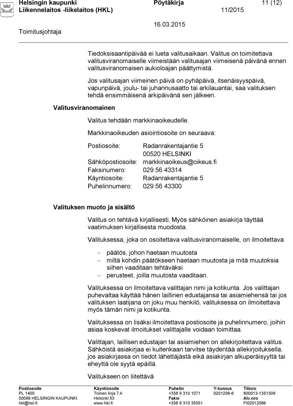 Jos valitusajan viimeinen päivä on pyhäpäivä, itsenäisyyspäivä, vapunpäivä, joulu- tai juhannusaatto tai arkilauantai, saa valituksen tehdä ensimmäisenä arkipäivänä sen jälkeen.